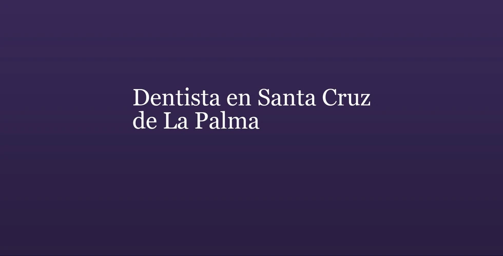 Dentista en Santa Cruz de La Palma: qué buscar